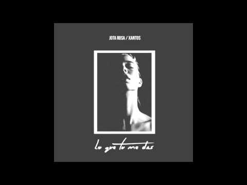 Jota Rosa feat Xantos - Lo Que Tu Me Das