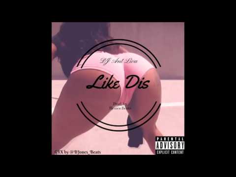 DJ Ant Liva -  Like Dis (Like This) (Dirty) Prod. by @BJones_Beats