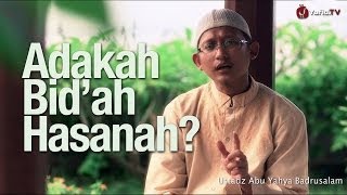 Ceramah Singkat: Adakah Bid'ah Hasanah? - Ustadz Abu Yahya Badrusalam, Lc.