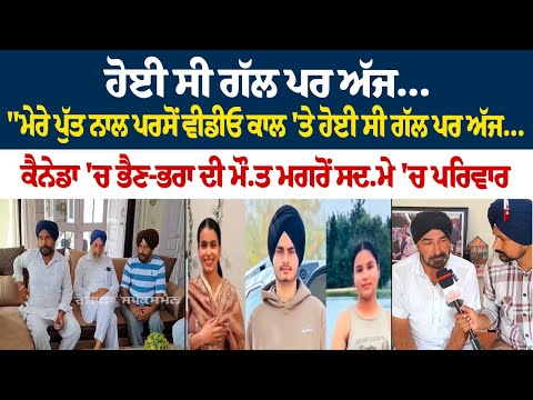 "ਮੇਰੇ ਪੁੱਤ ਨਾਲ ਪਰਸੋਂ ਵੀਡੀਓ ਕਾਲ 'ਤੇ ਹੋਈ ਸੀ ਗੱਲ ਪਰ ਅੱਜ...ਕੈਨੇਡਾ 'ਚ ਭੈਣ-ਭਰਾ ਦੀ ਮੌ.ਤ ਮਗਰੋਂ ਸਦ