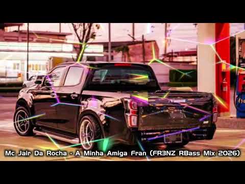 Mc Jair Da Rocha - A Minha Amiga Fran (FR3NZ RBass Mix 2026)