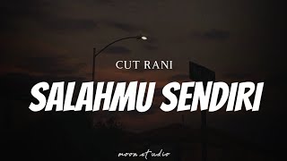 Download lagu CUT RANI - Salahmu Sendiri ( Lyrics ) mp3
