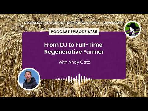 Episode 139: From DJ to Full-Time Regenerative Farmer with Andy Cato
