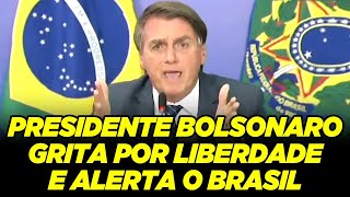 Presidente Bolsonaro grita por liberdade e faz alerta ao Brasil