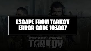 How To Resolve Escape From Tarkov Error Code 103007