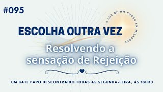 #095 - Resolvendo a Sensação de Rejeição #UCEM