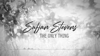 Sufjan Stevens - The Only Thing [Lyrics]