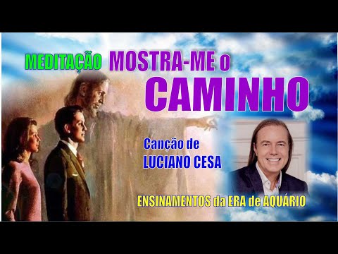 731 - MEDITAÇÃO MOSTRA-ME os CAMINHOS. LUCIANO CESA. Compartilhem !