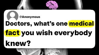 Doctors, what's one medical fact you wish everybody knew?