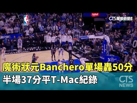 魔術狀元Banchero單場轟50分　半場37分平「T-Mac」紀錄