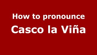 How to pronounce Casco La Viña