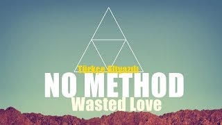 No Method - Wasted Love / Türkçe Altyazılı