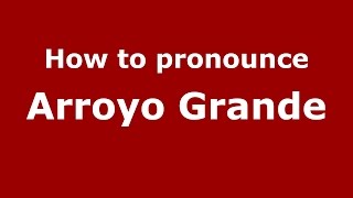 How to pronounce Arroyo Grande