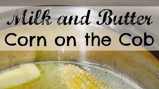 Southern Style Milk and Butter Boiled Corn on the Cob