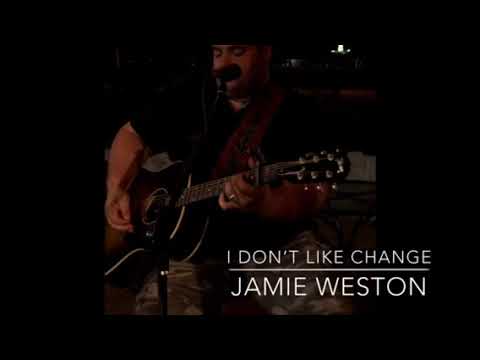 I don’t like change-Jamie Weston