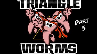Triangle Worms - Action - part 5
