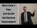 Jordan Peterson ~ Why Can't You Let Go Of An Unfair Treatment?