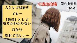 【恋愛相談】※追加投稿…深すぎて答えが出なかった話…人としては好き…でも恋愛的に好きか分からない…そんな理由で別れるなんて納得出来ない