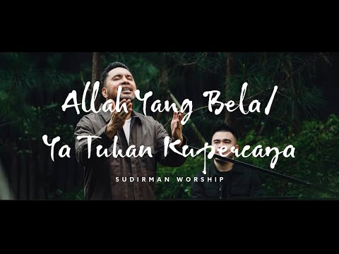 ALLAH YANG BELA/YA TUHAN KUPERCAYA - SUDIRMAN WORSHIP