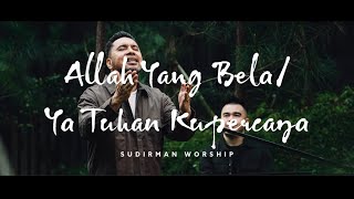 Download lagu ALLAH YANG BELA/YA TUHAN KUPERCAYA - SUDIRMAN WORSHIP mp3