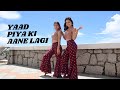 Yaad Piya Ki Aane Lagi Risha Hanisha Neha Kakkar Divya Khosla Kumar