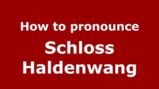 How to pronounce Schloss Haldenwang