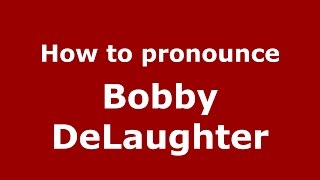 How to pronounce Bobby Delaughter