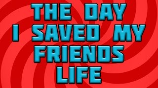 The Day I Saved My Friend's Life