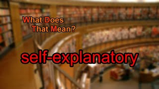 What does self-explanatory mean?
