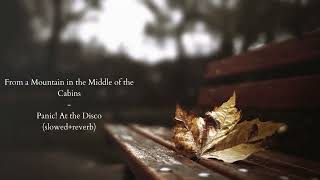 From a Mountain in the Middle of the Cabins - Panic! At the Disco (slowed and reverbed)