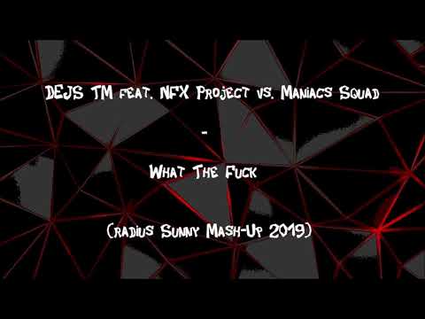 DEJS TM feat. NFX Project vs. Maniacs Squad - What The Fuck (Radius Sunny Mash Up) +DOWNLOAD