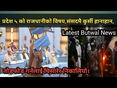 Latest Butwal News Today|प्रदेश ५ को राजधानी लाई लिएर संसदमै कुर्सी हानाहान |घिसारेरै निकाल्न आदेश