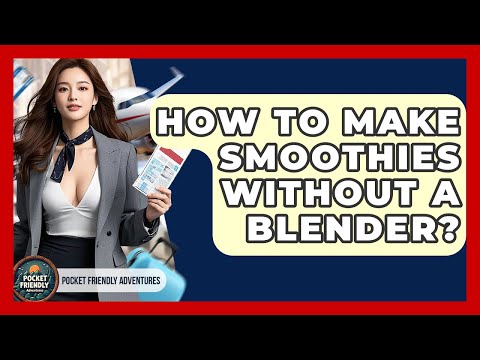 How To Make Smoothies Without A Blender? - Pocket Friendly Adventures