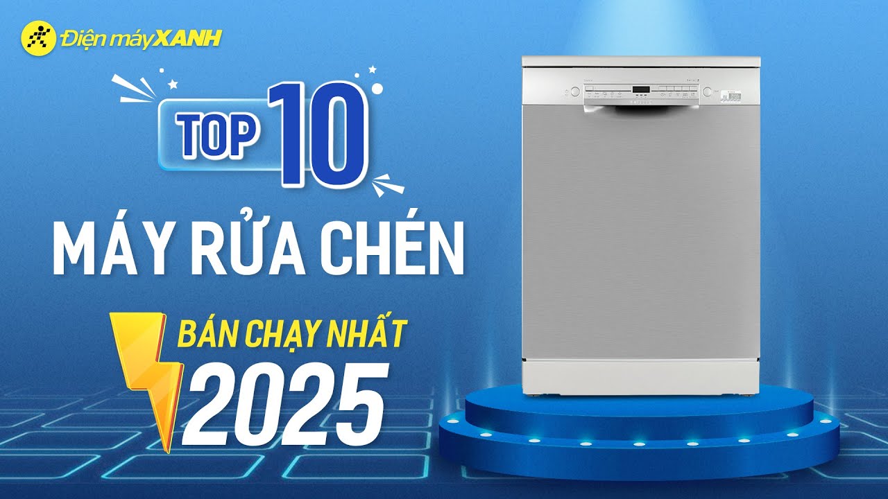 Top 10 máy rửa chén bán chạy nhất năm 2025 tại Điện máy XANH