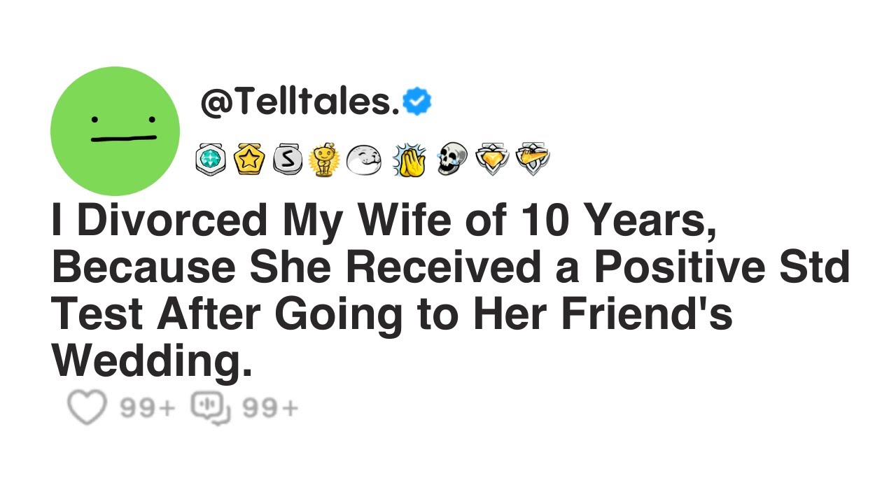 I Divorced My Wife of 10 Years, Because She Received a Positive Std Test After Going to Her...