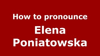 How to pronounce Elena Poniatowska