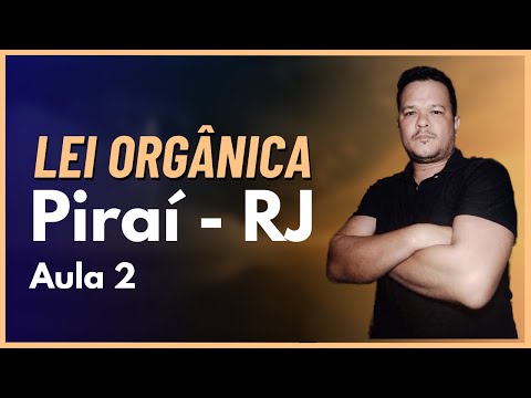 AULA 2 - LEI ORGÂNICA - PIRAÍ RJ - 2024 - ATUALIZADO