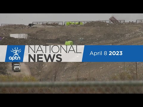 APTN National News April 8, 2023 – Homicide ruled out in landfill discovery, $23B compensation