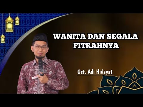 Wanita dan Segala Fitrahnya | Ustadz Adi Hidayat