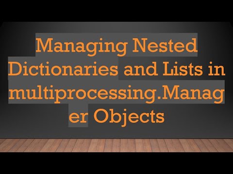 Managing Nested Dictionaries and Lists in multiprocessing.Manager Objects