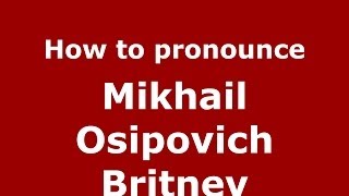 How to pronounce Mikhail Osipovich Britnev
