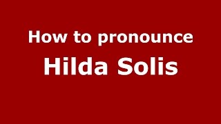 How to pronounce Hilda Solis