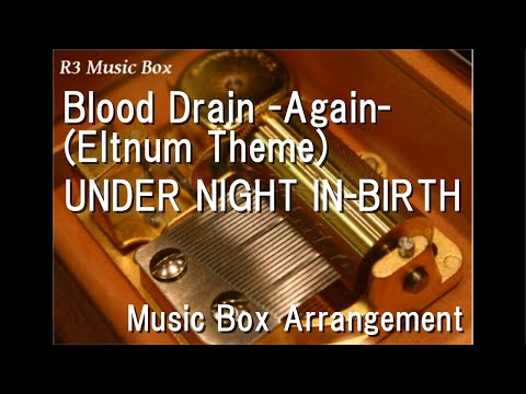 Blood Drain -Again- (Eltnum Theme)/UNDER NIGHT IN-BIRTH [Music Box]