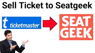 How to sell Ticketmaster ticket to seat geek 2023 tutorial
