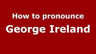 How to pronounce George Ireland
