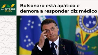 Médico confirma estado de apatia e demora em reações de Bolsonaro após avaliação de saúde