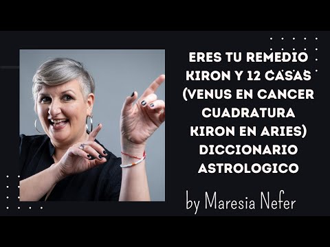 Eres tu remedio KIRON y 12 casas (Venus en Cancer cuadratura Kiron en Aries) Diccionario Astrologico