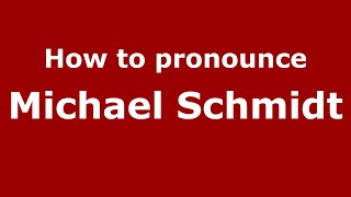 How to pronounce Michael Schmidt