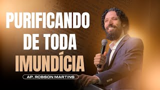 Purificando de toda imundícia | Robson Martins