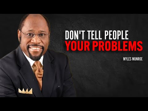 Don’t Tell People Your Problems | Myles Munroe Motivation Speech